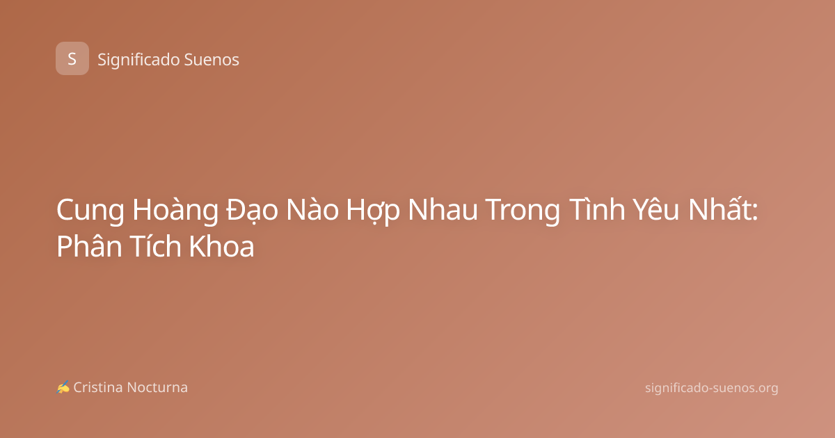 Cung Hoàng Đạo Nào Hợp Nhau Trong Tình Yêu Nhất: Phân Tích Khoa