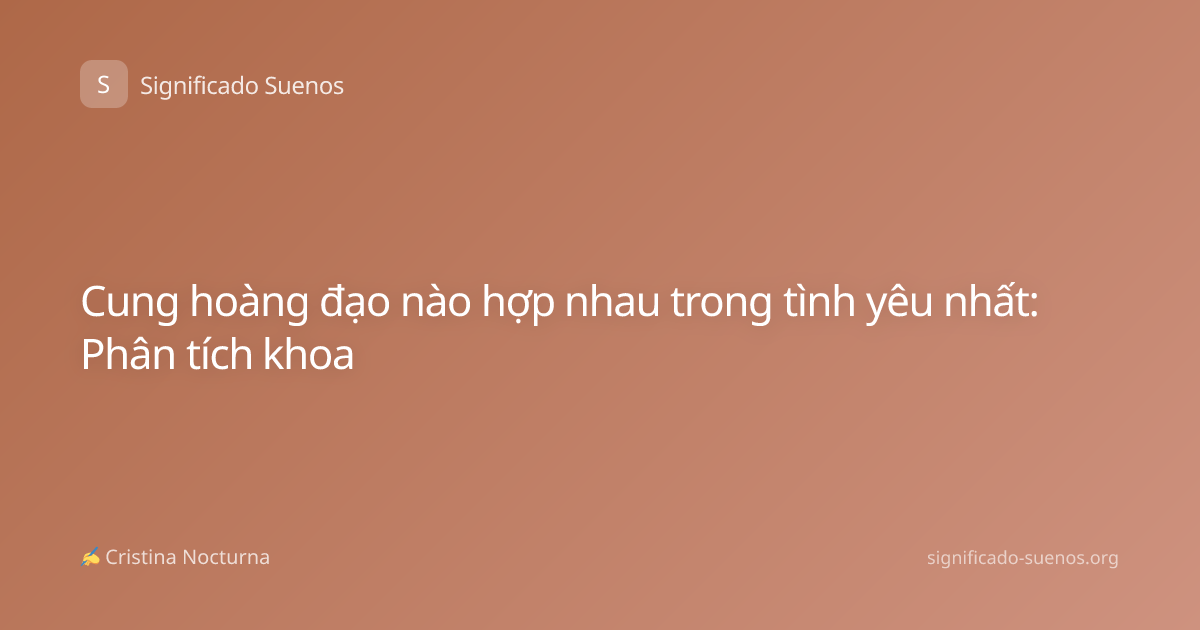 Cung hoàng đạo nào hợp nhau trong tình yêu nhất: Phân tích khoa