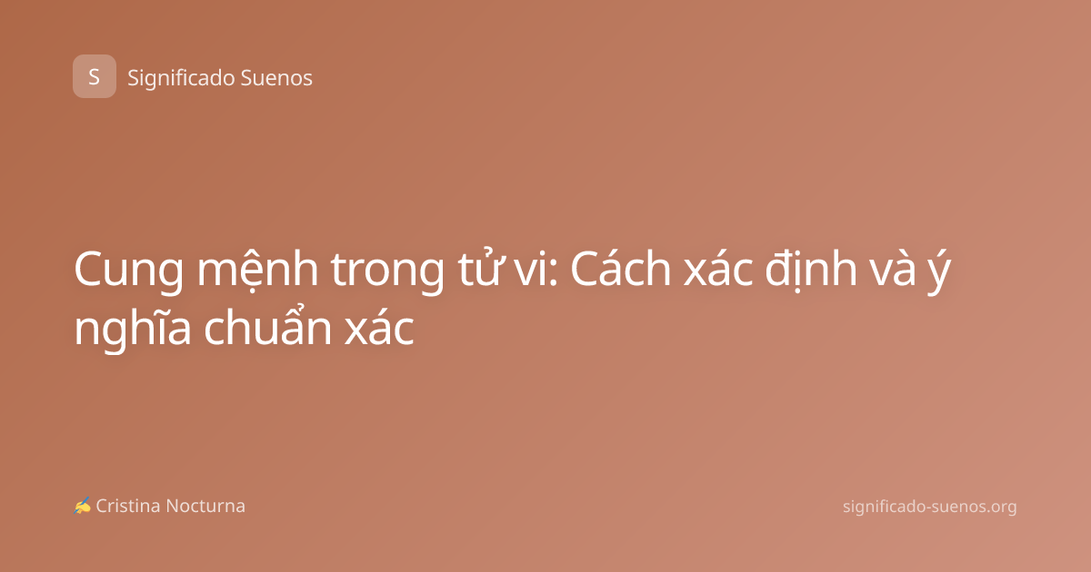 Cung mệnh trong tử vi: Cách xác định và ý nghĩa chuẩn xác