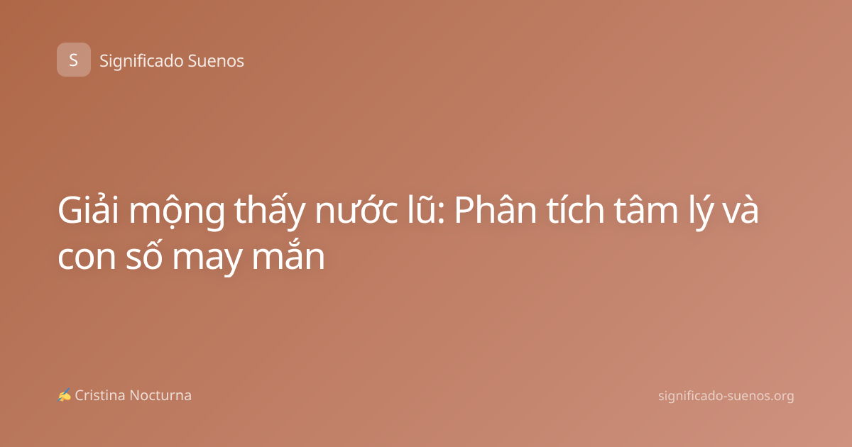 Giải mộng thấy nước lũ: Phân tích tâm lý và con số may mắn