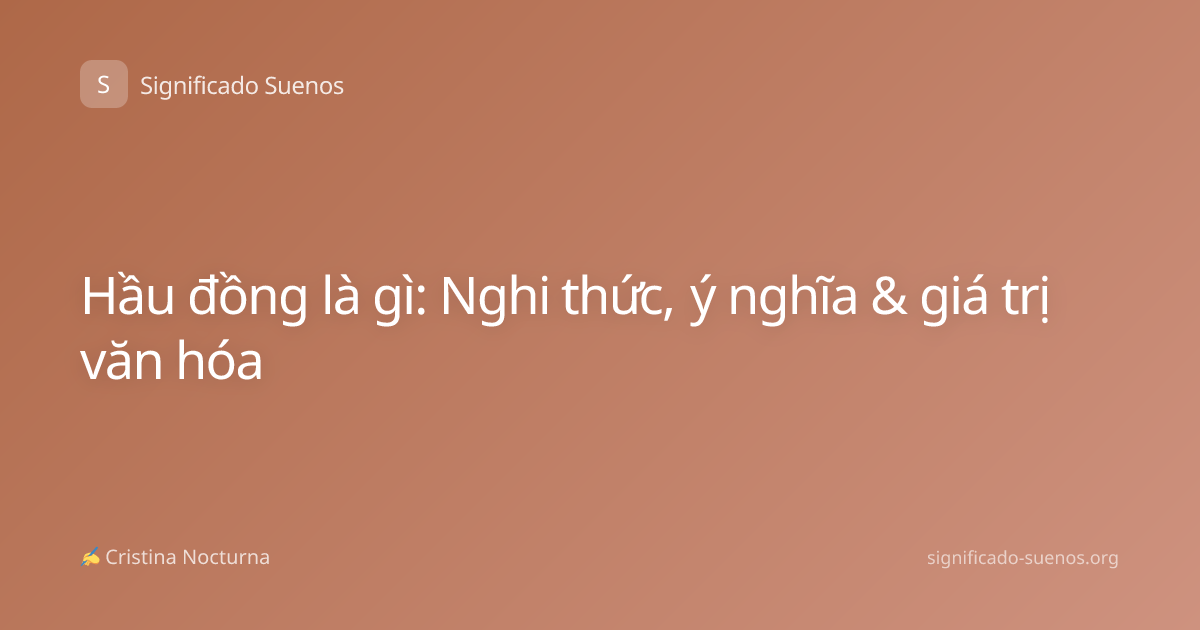 Hầu đồng là gì: Nghi thức, ý nghĩa & giá trị văn hóa