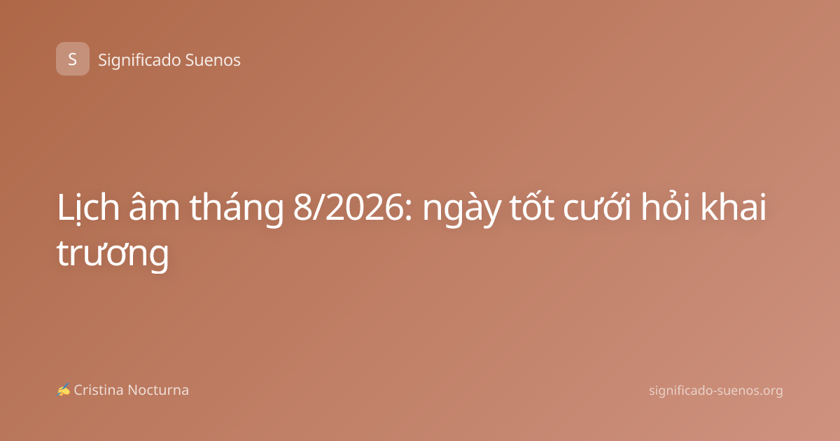 Lịch âm tháng 8/2026: ngày tốt cưới hỏi khai trương