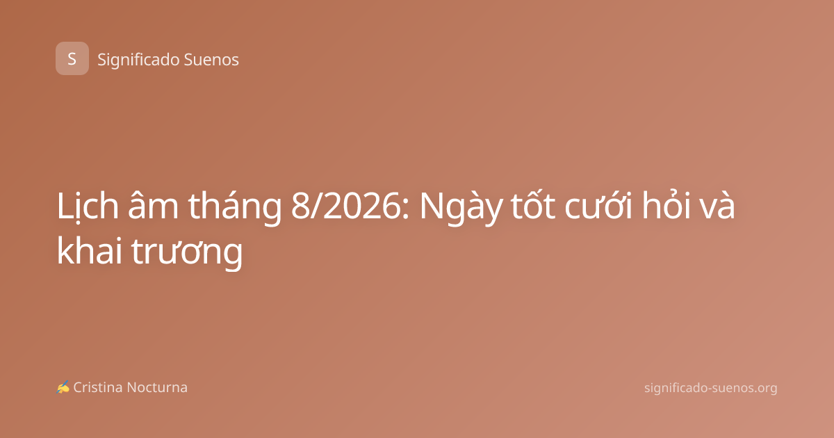 Lịch âm tháng 8/2026: Ngày tốt cưới hỏi và khai trương
