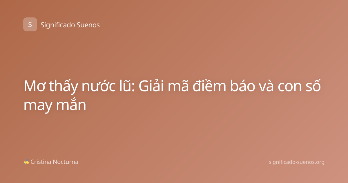 Mơ thấy nước lũ: Giải mã điềm báo và con số may mắn