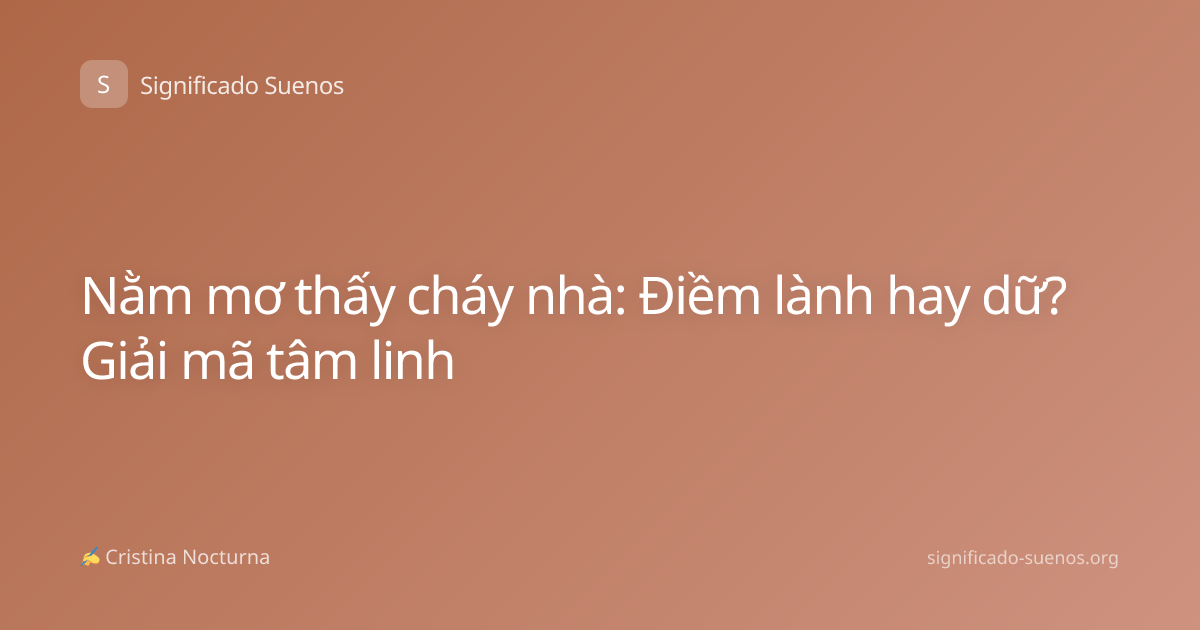 Nằm mơ thấy cháy nhà: Điềm lành hay dữ? Giải mã tâm linh