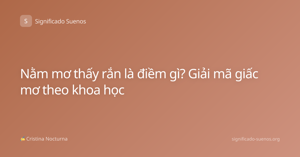 Nằm mơ thấy rắn là điềm gì? Giải mã giấc mơ theo khoa học