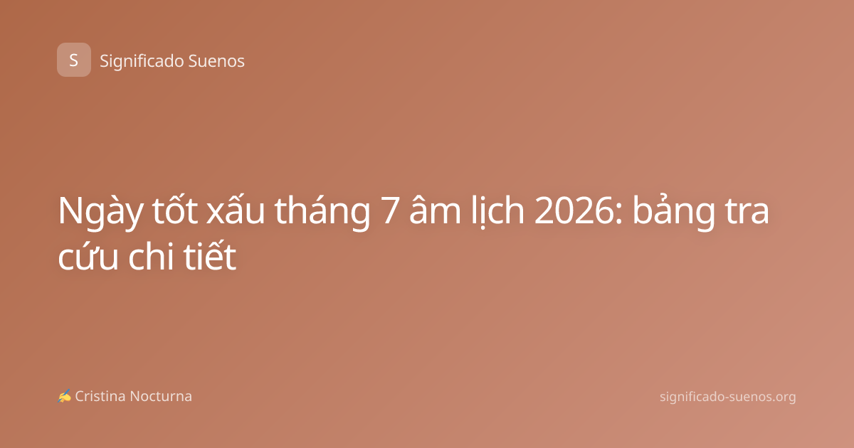 Ngày tốt xấu tháng 7 âm lịch 2026: bảng tra cứu chi tiết