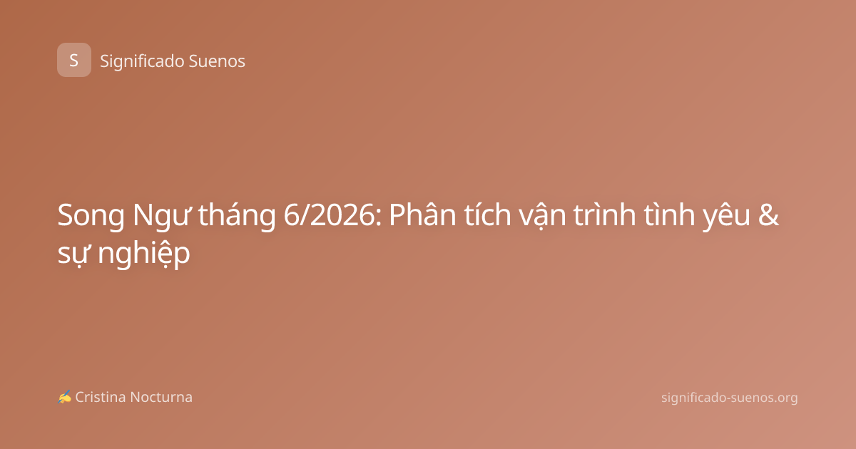 Song Ngư tháng 6/2026: Phân tích vận trình tình yêu & sự nghiệp