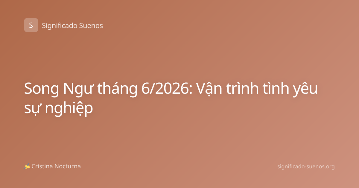 Song Ngư tháng 6/2026: Vận trình tình yêu sự nghiệp