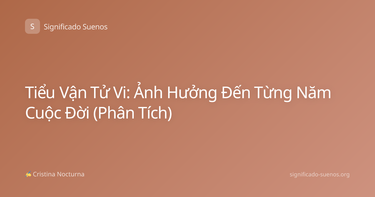 Tiểu Vận Tử Vi: Ảnh Hưởng Đến Từng Năm Cuộc Đời (Phân Tích)