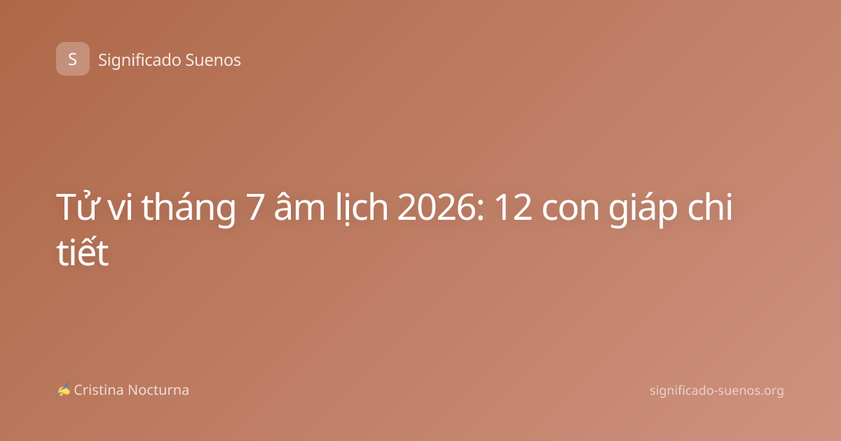 Tử vi tháng 7 âm lịch 2026: 12 con giáp chi tiết