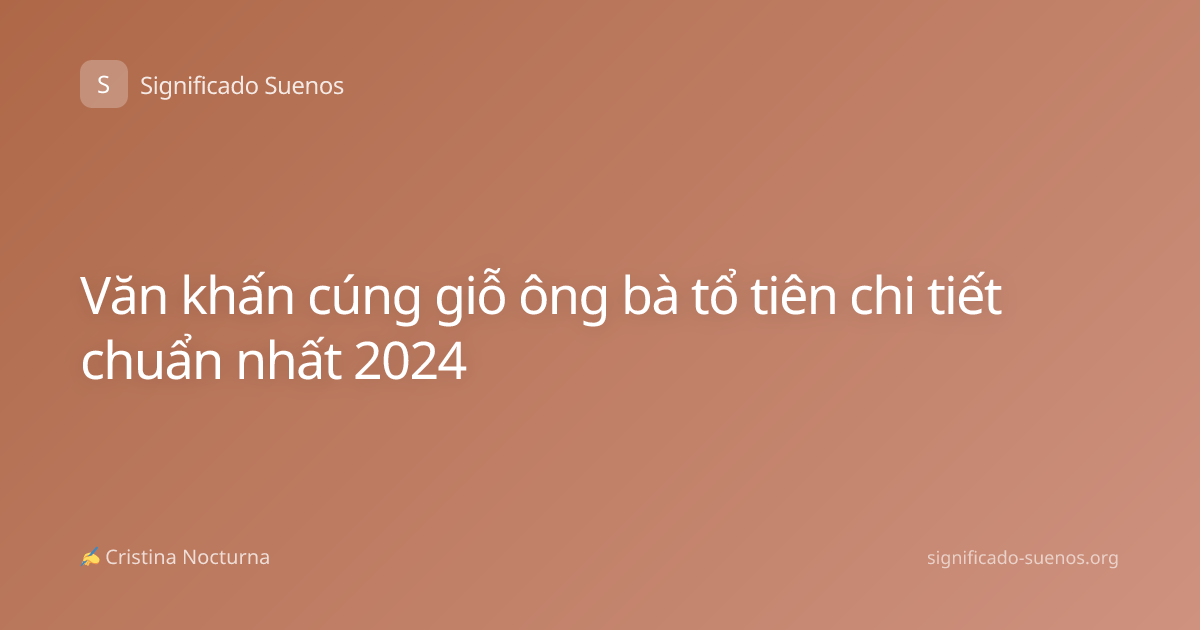 Văn khấn cúng giỗ ông bà tổ tiên chi tiết chuẩn nhất 2024