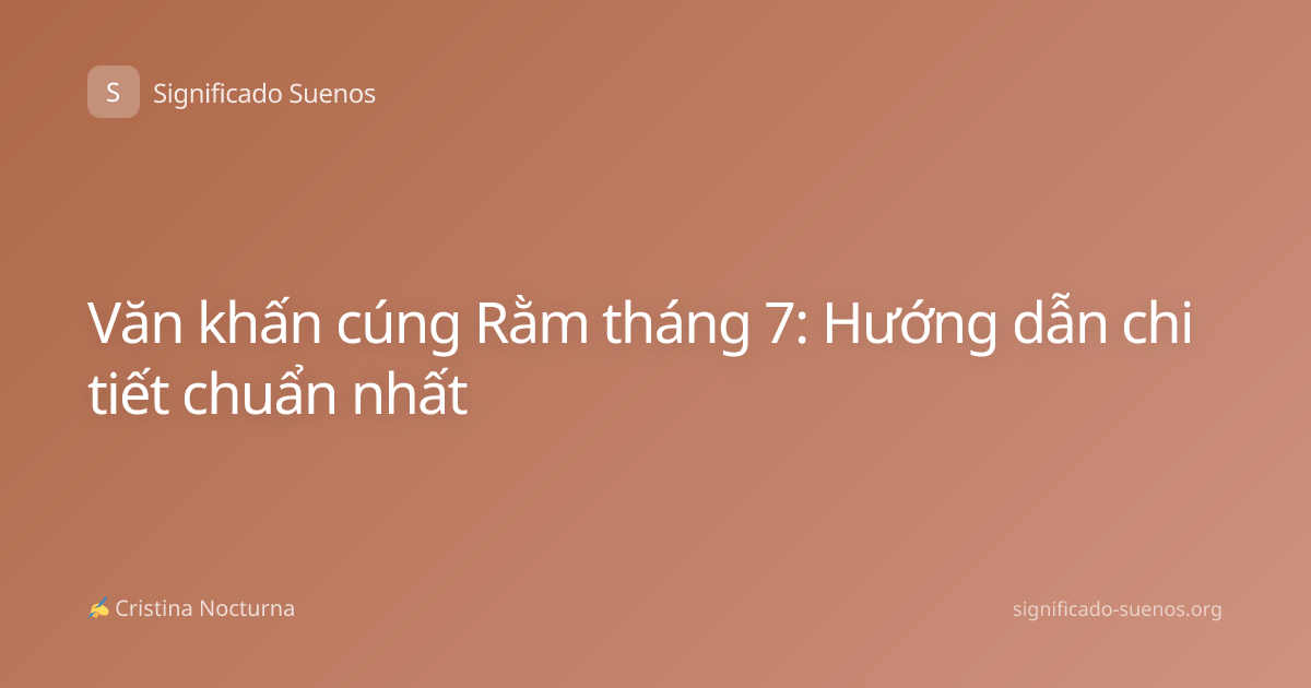 Văn khấn cúng Rằm tháng 7: Hướng dẫn chi tiết chuẩn nhất