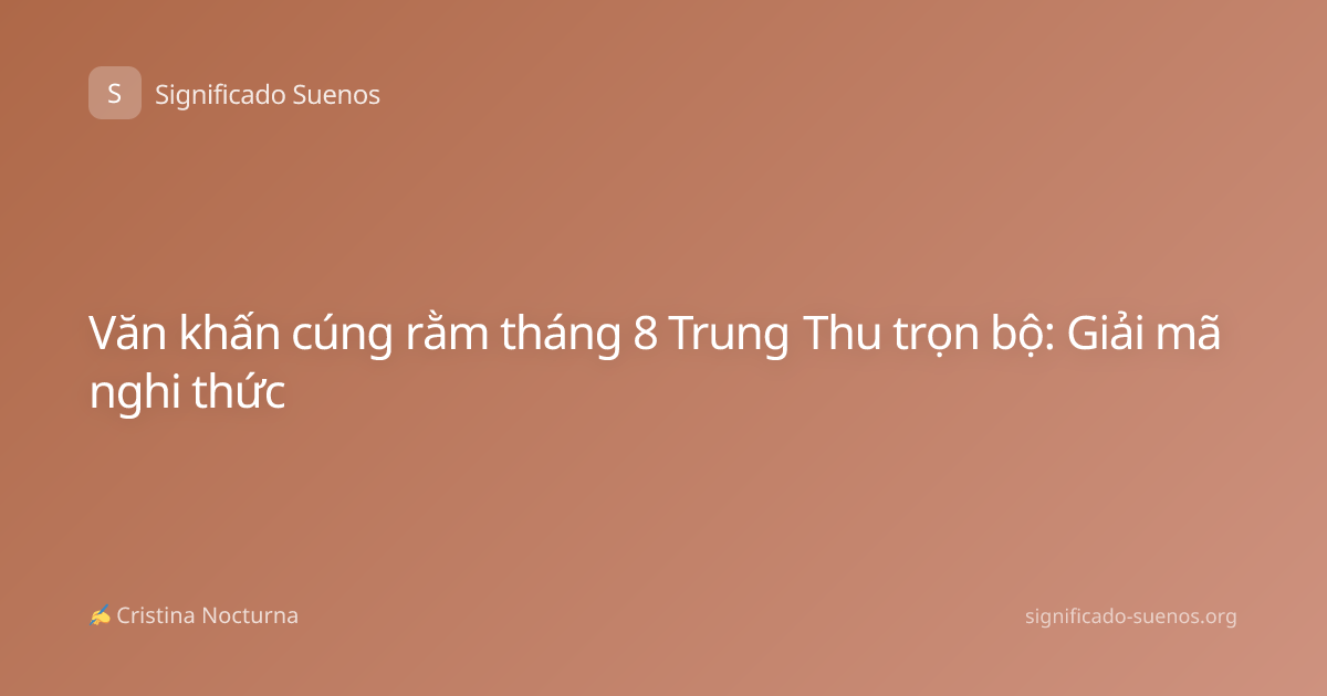 Văn khấn cúng rằm tháng 8 Trung Thu trọn bộ: Giải mã nghi thức