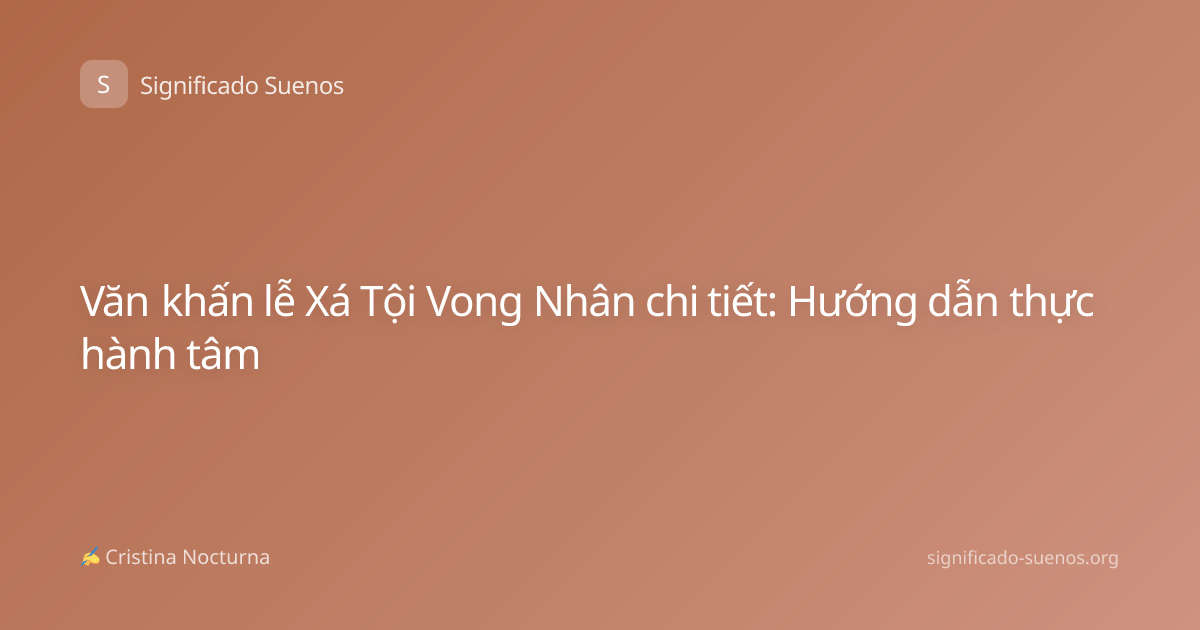Văn khấn lễ Xá Tội Vong Nhân chi tiết: Hướng dẫn thực hành tâm