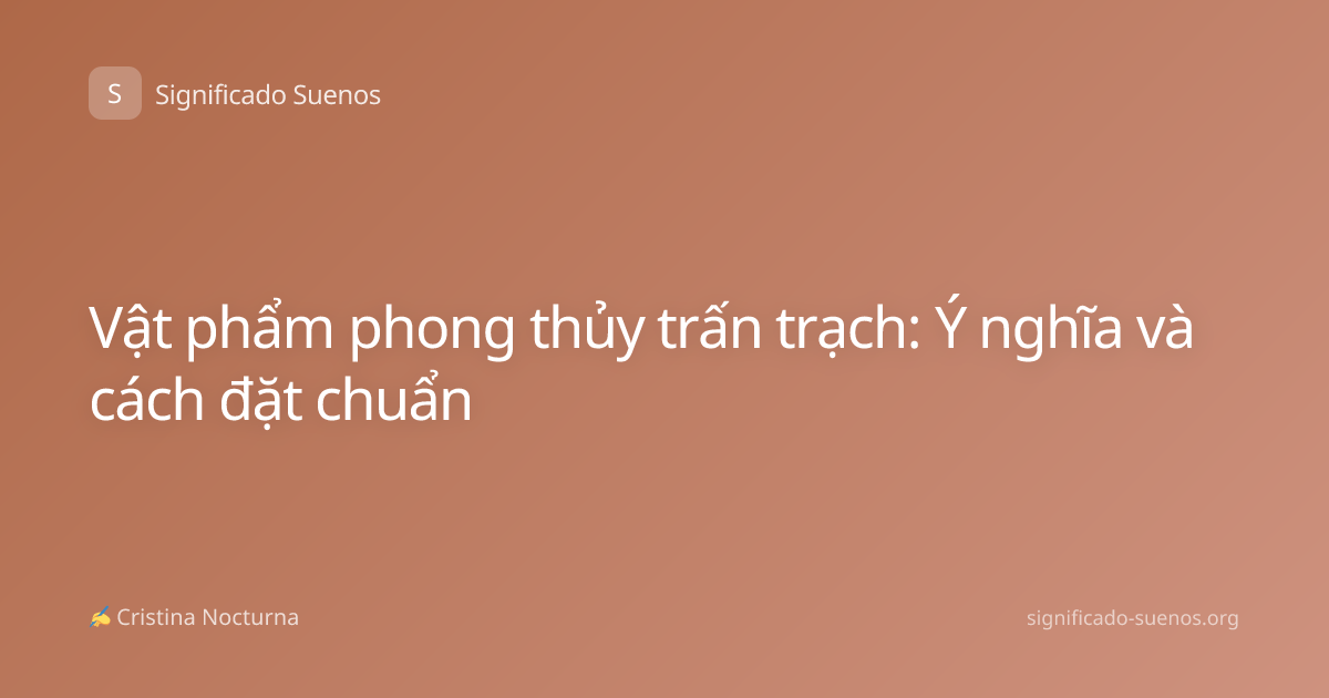 Vật phẩm phong thủy trấn trạch: Ý nghĩa và cách đặt chuẩn